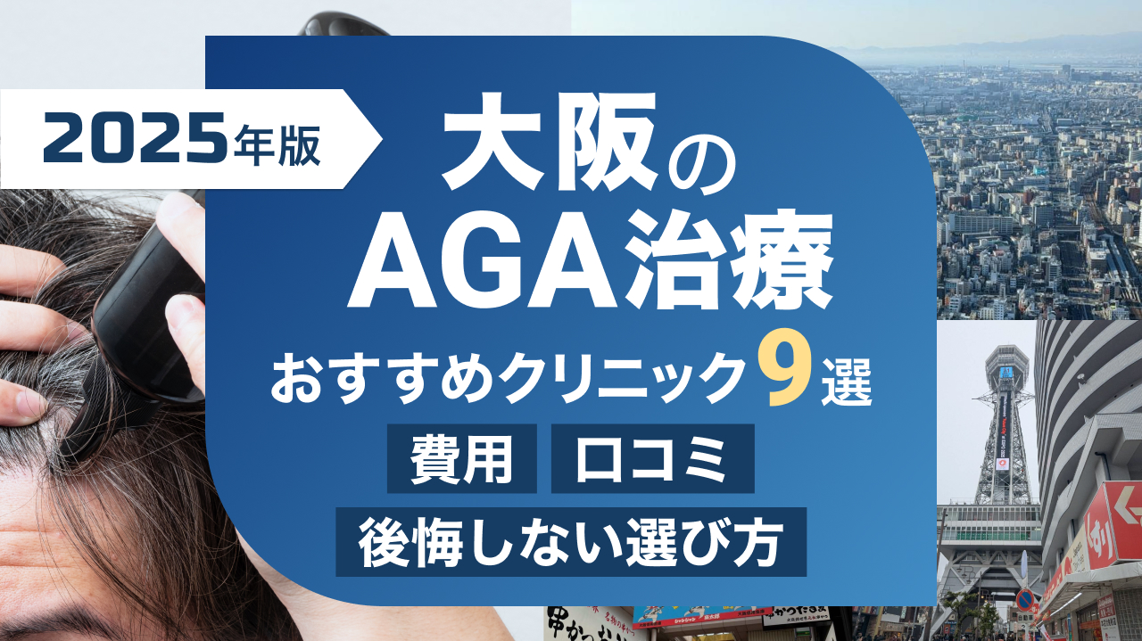 大阪でAGA治療がおすすめのクリニック9選【2025年版】費用や口コミから後悔しない選び方まで徹底解説！