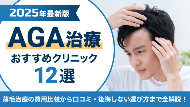AGA治療おすすめクリニック12選【2025年】薄毛治療の費用比較から口コミ・後悔しない選び方まで全解説！