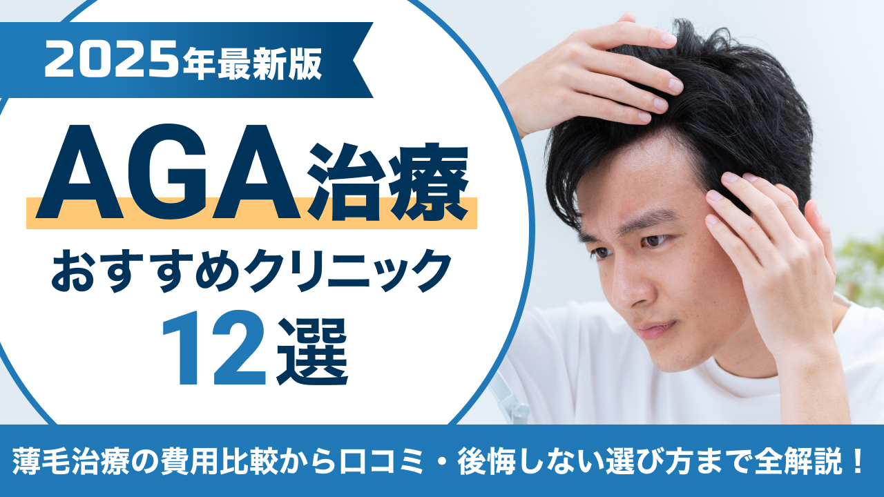 AGA治療おすすめクリニック12選【2025年】薄毛治療の費用比較から口コミ・後悔しない選び方まで全解説！